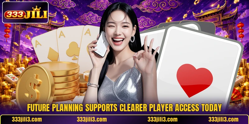 Future planning supports clearer player access today Future planning supports clearer player access today