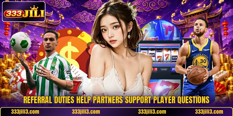 Referral duties help partners support player questions